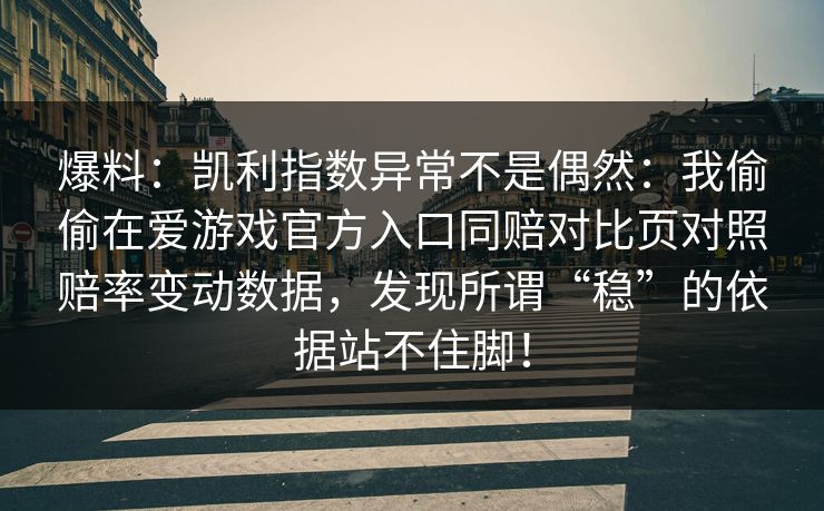 爆料：凯利指数异常不是偶然：我偷偷在爱游戏官方入口同赔对比页对照赔率变动数据，发现所谓“稳”的依据站不住脚！